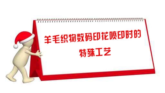 羊(yang)毛織(zhi)物數(shu)碼印(yin)花噴(pen)印時(shi)的特(te)殊工(gong)藝