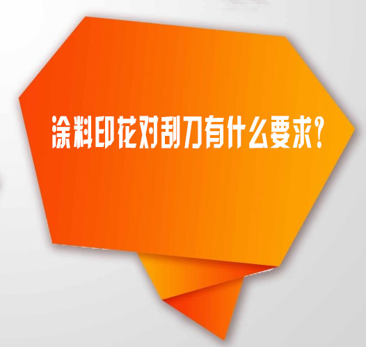 塗料(liao)印花對(dui)刮刀有(you)什麽要(yao)求